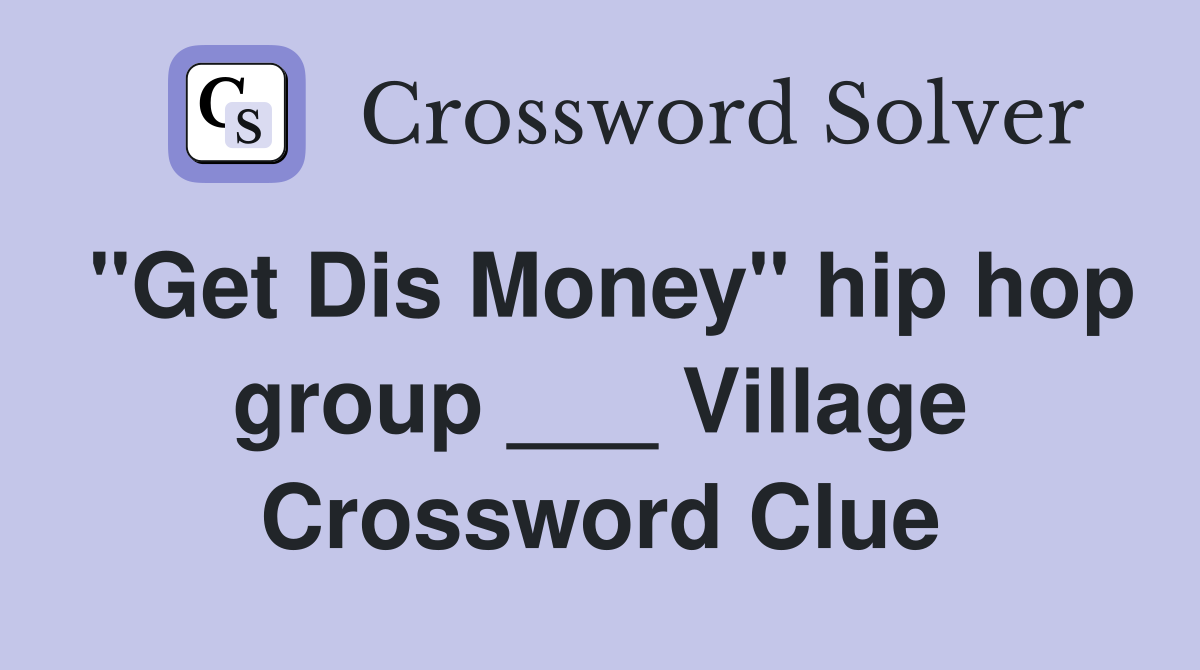 "Get Dis Money" hip hop group ___ Village Crossword Clue