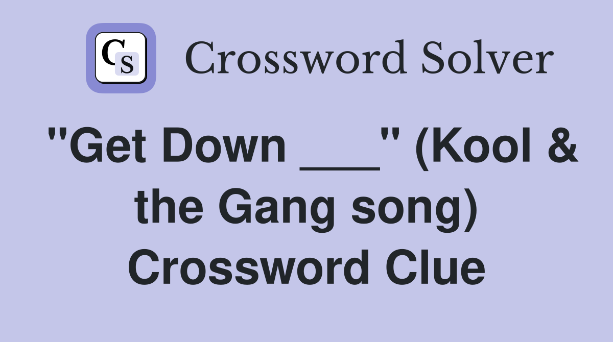 "Get Down ___" (Kool & the Gang song) Crossword Clue