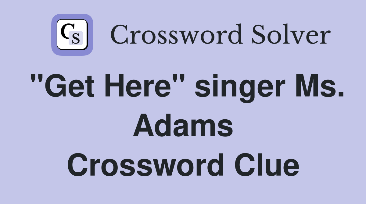 "Get Here" singer Ms. Adams Crossword Clue