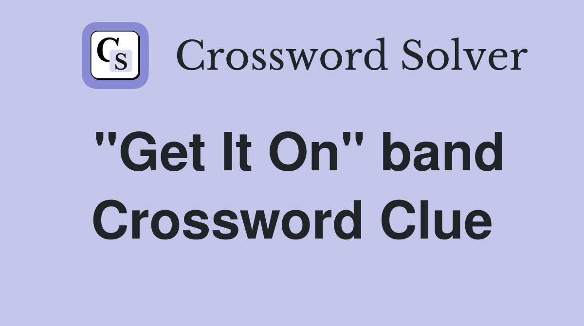 "Get It On" band Crossword Clue