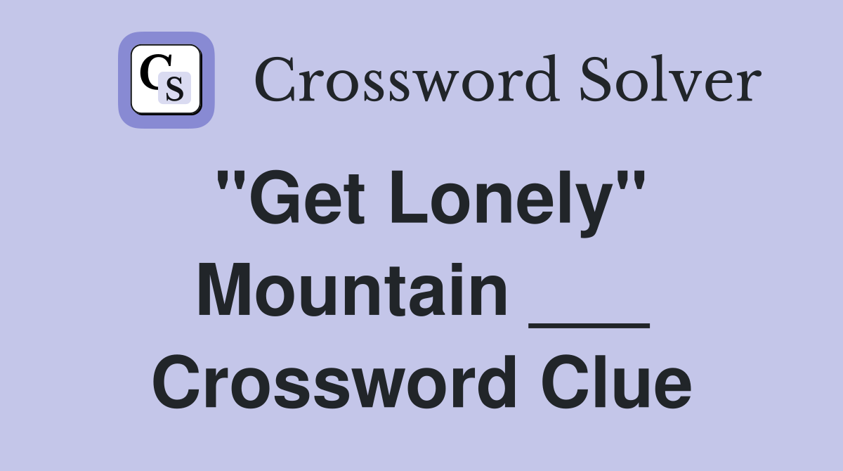 "Get Lonely" Mountain ___ Crossword Clue