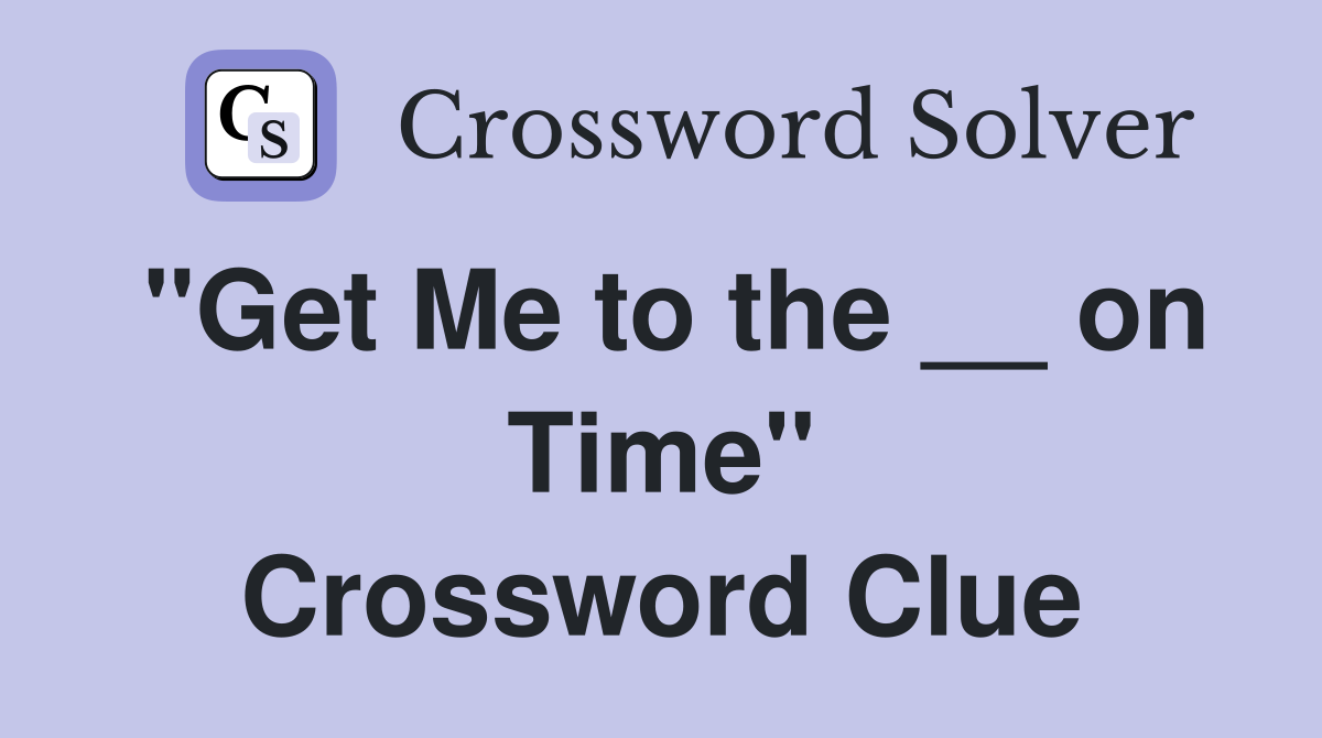 "Get Me to the __ on Time" Crossword Clue