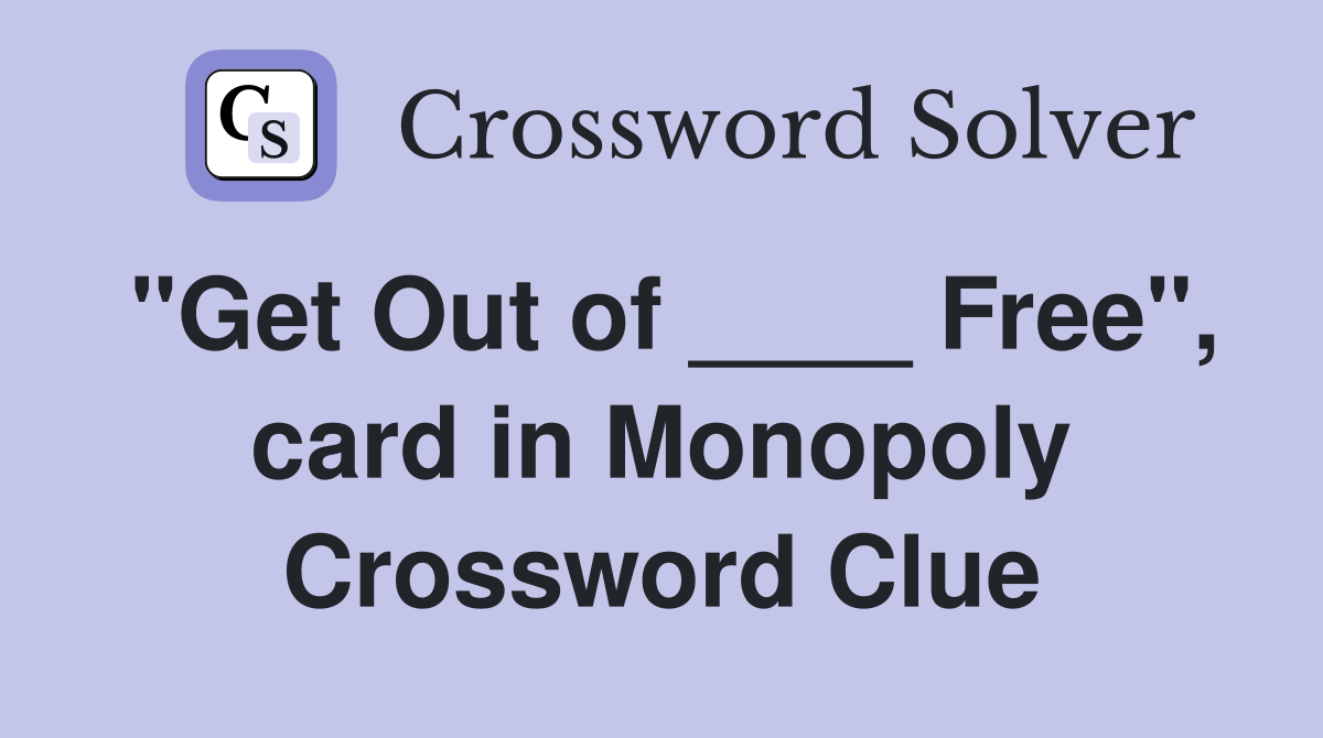"Get Out of ____ Free", card in Monopoly Crossword Clue