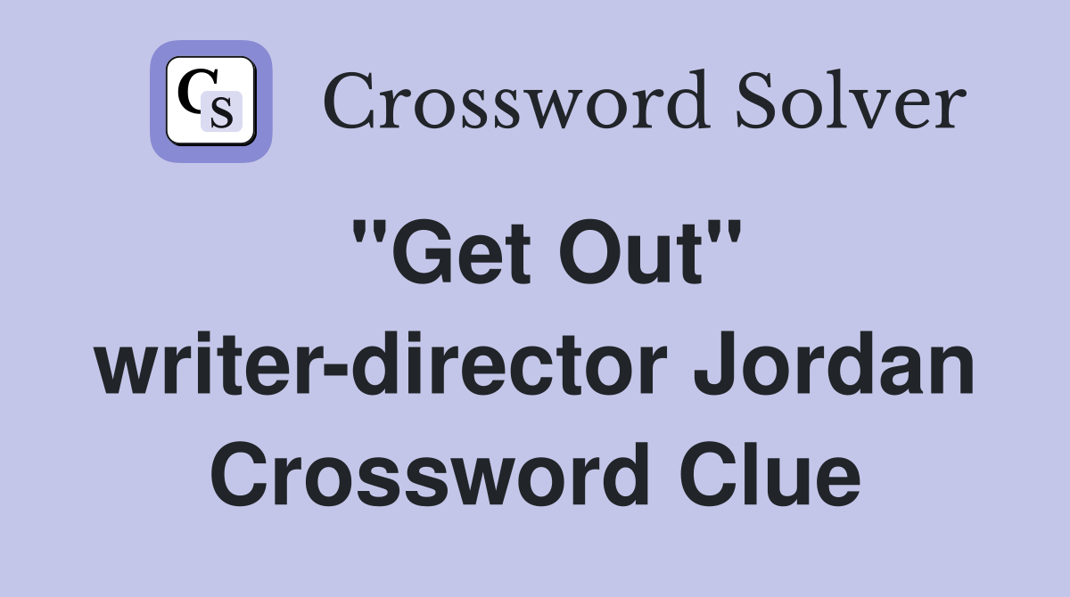 "Get Out" writer-director Jordan Crossword Clue