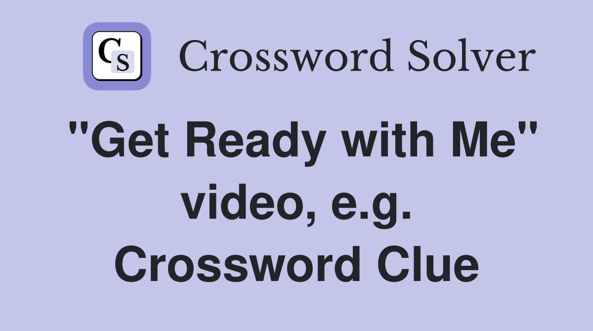 "Get Ready with Me" video, e.g. Crossword Clue