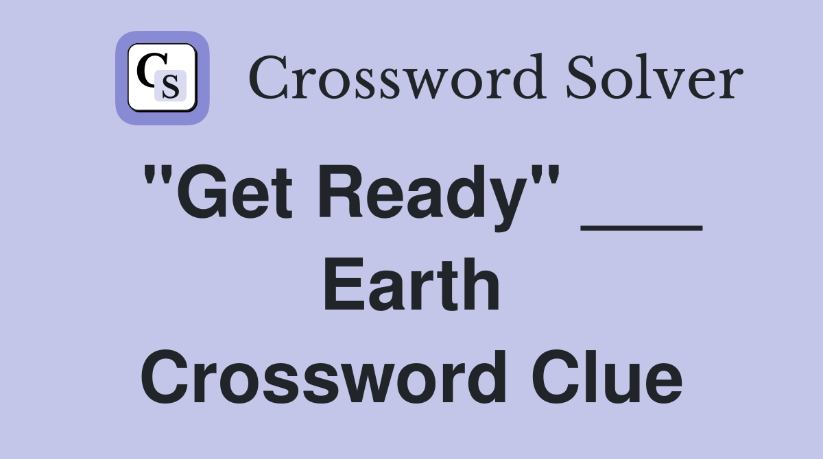"Get Ready" ___ Earth Crossword Clue