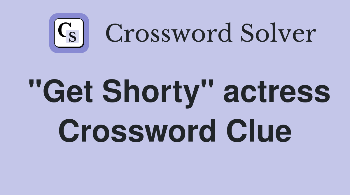 "Get Shorty" actress Crossword Clue