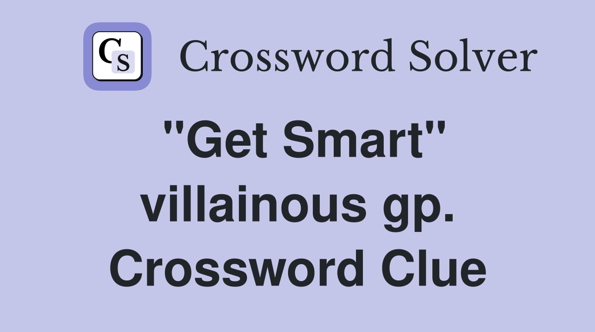"Get Smart" villainous gp. Crossword Clue