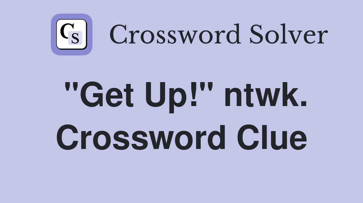 "Get Up!" ntwk. Crossword Clue