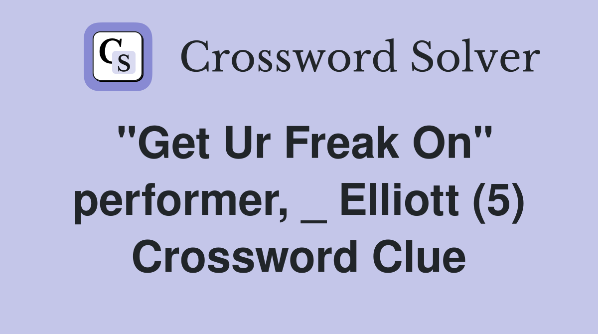 "Get Ur Freak On" performer, _ Elliott (5) Crossword Clue