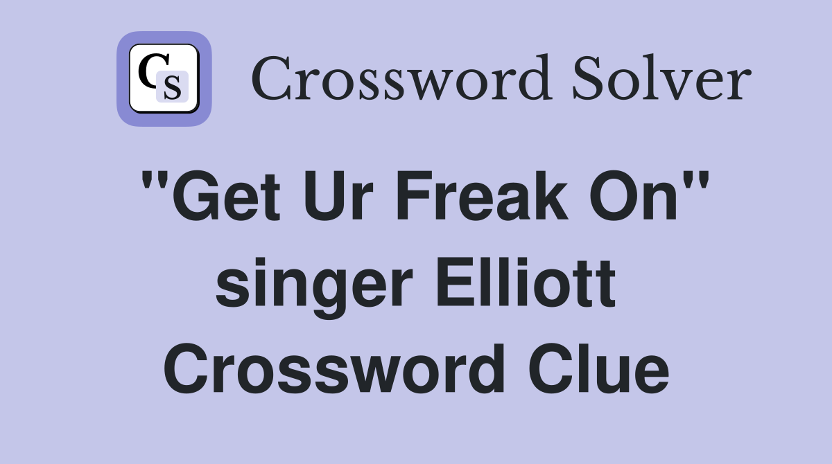 "Get Ur Freak On" singer Elliott Crossword Clue