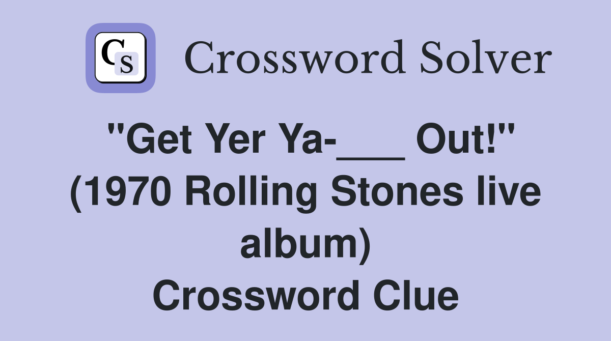 "Get Yer Ya-___ Out!" (1970 Rolling Stones live album) Crossword Clue