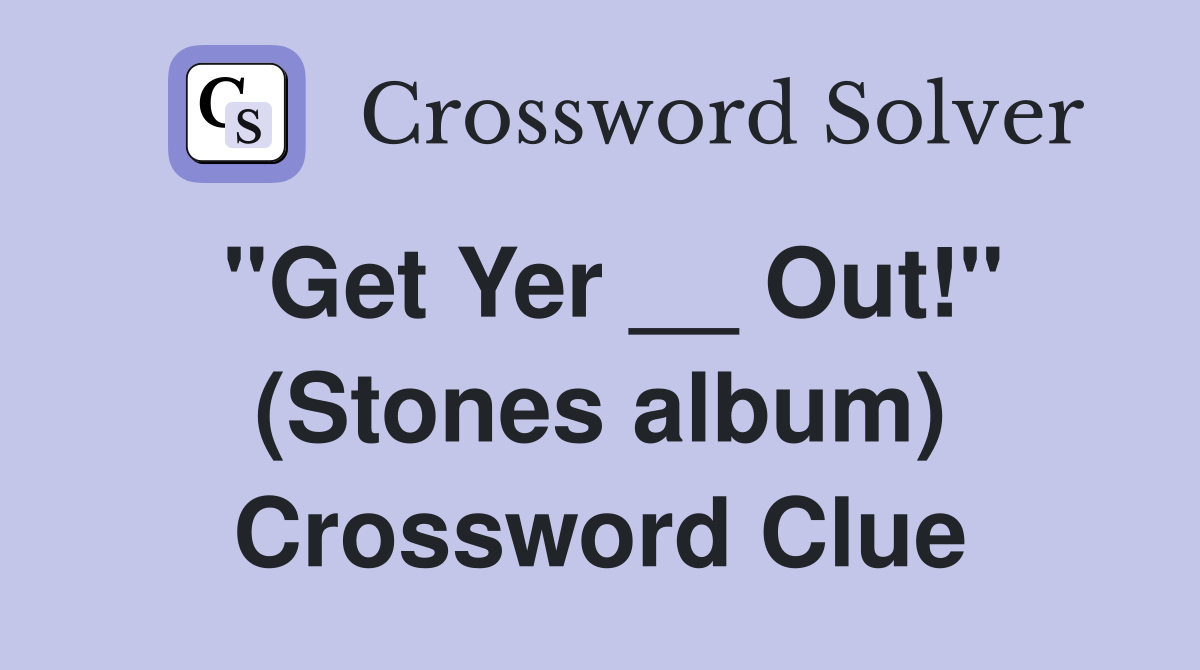 "Get Yer __ Out!" (Stones album) Crossword Clue