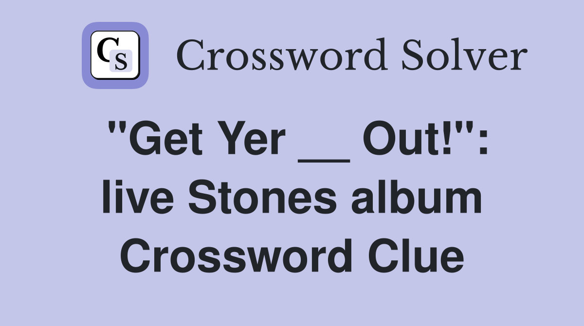 "Get Yer __ Out!": live Stones album Crossword Clue