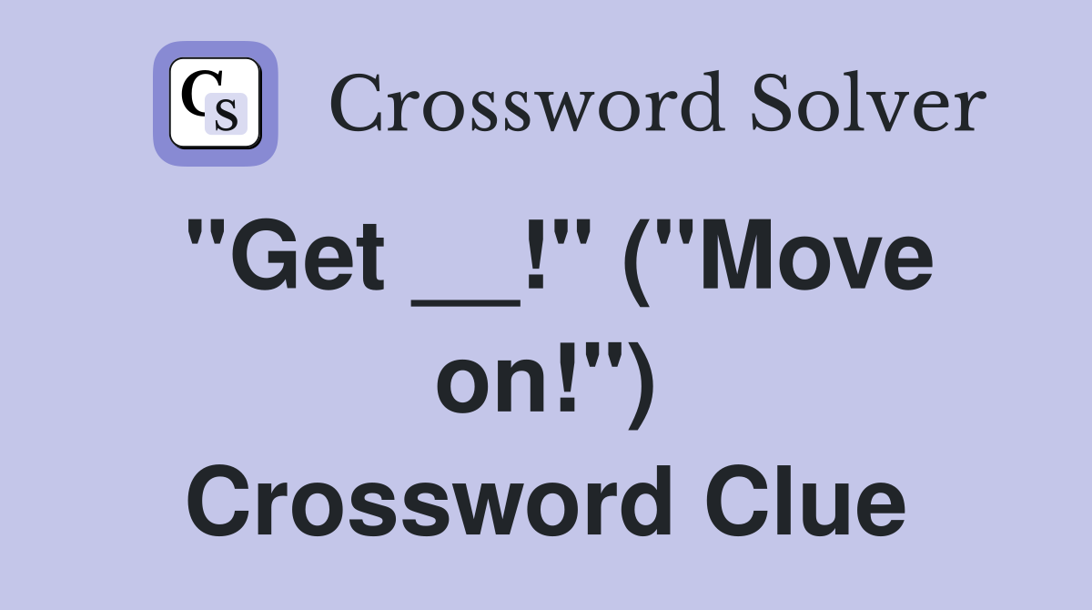 "Get __!" ("Move on!") Crossword Clue