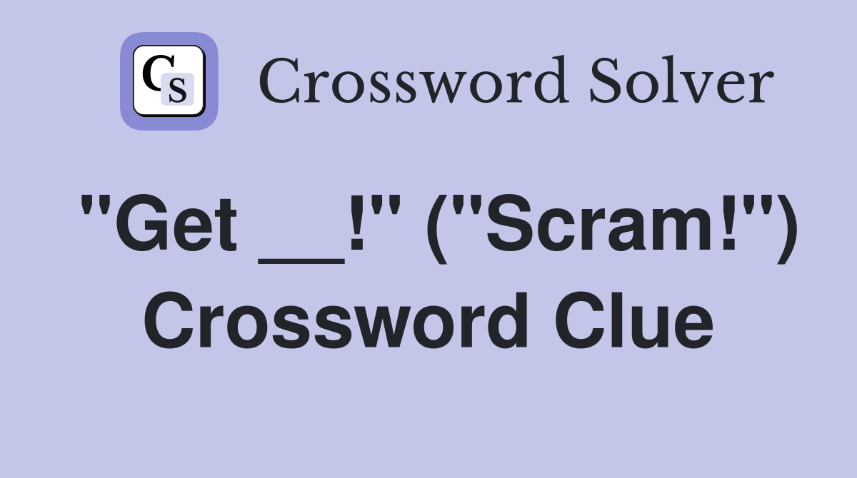 "Get __!" ("Scram!") Crossword Clue