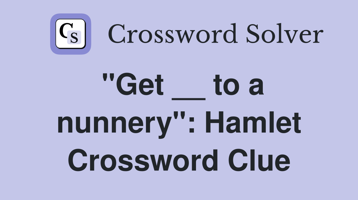"Get __ to a nunnery": Hamlet Crossword Clue