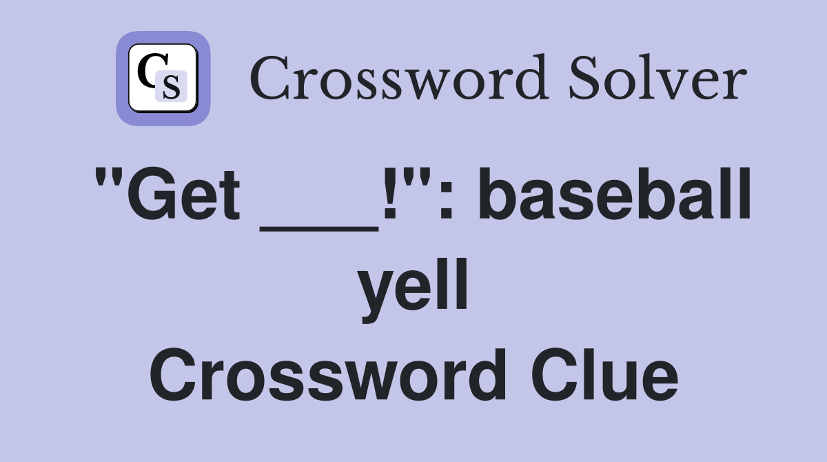 "Get ___!": baseball yell Crossword Clue