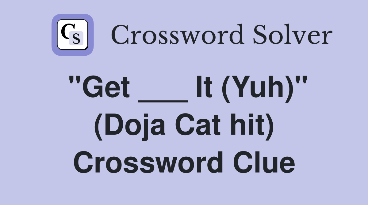"Get ___ It (Yuh)" (Doja Cat hit) Crossword Clue