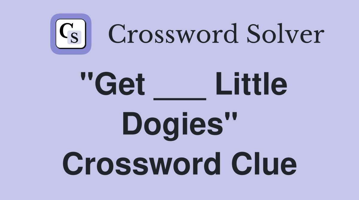 "Get ___ Little Dogies" Crossword Clue
