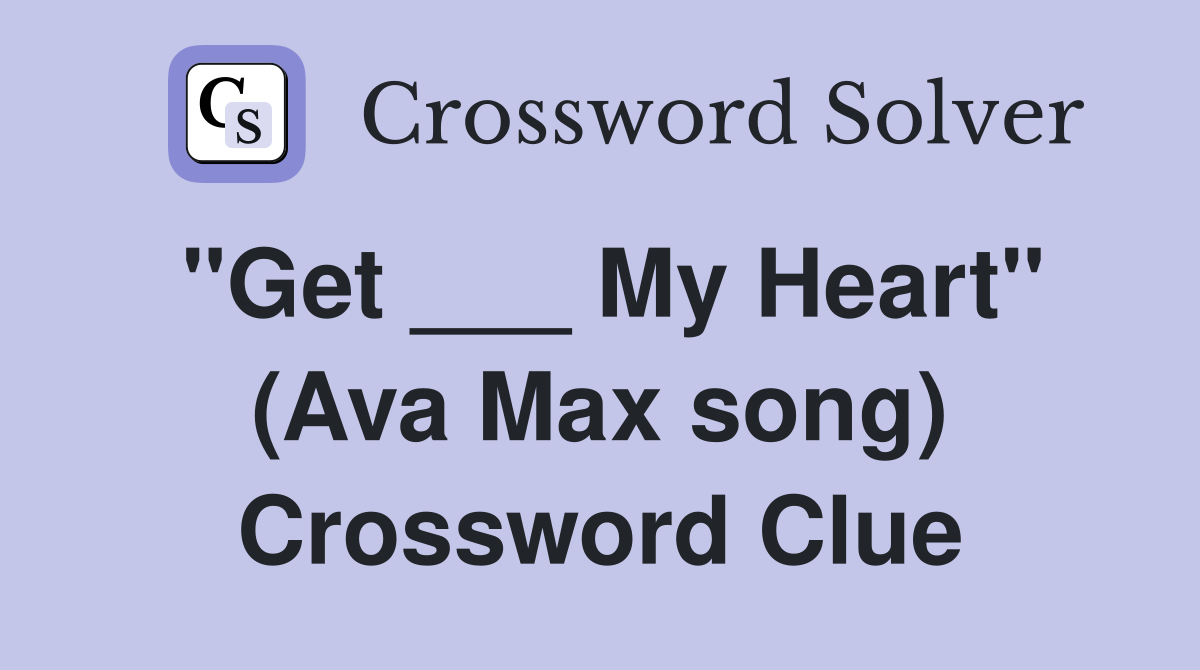 "Get ___ My Heart" (Ava Max song) Crossword Clue