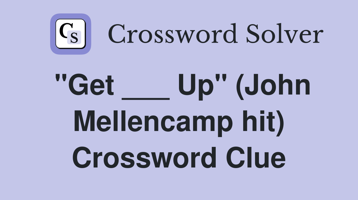 "Get ___ Up" (John Mellencamp hit) Crossword Clue
