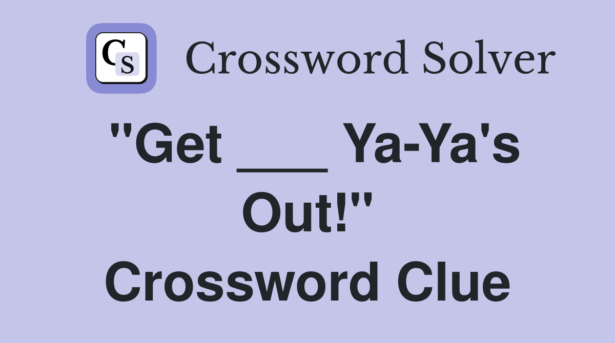 "Get ___ Ya-Ya's Out!" Crossword Clue