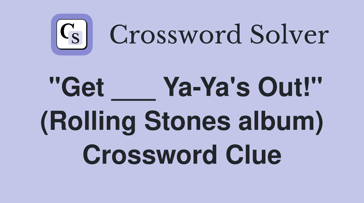 "Get ___ Ya-Ya's Out!" (Rolling Stones album) Crossword Clue