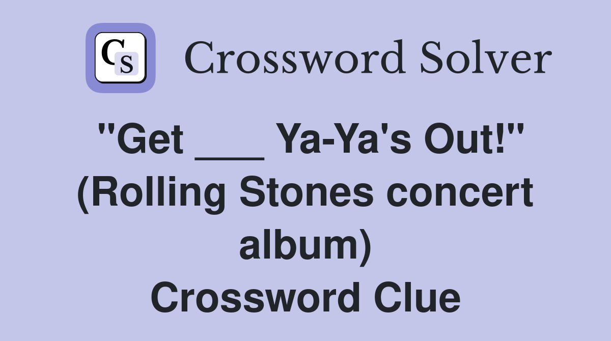 "Get ___ Ya-Ya's Out!" (Rolling Stones concert album) Crossword Clue