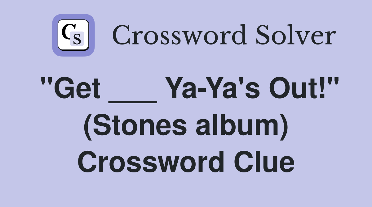 "Get ___ Ya-Ya's Out!" (Stones album) Crossword Clue
