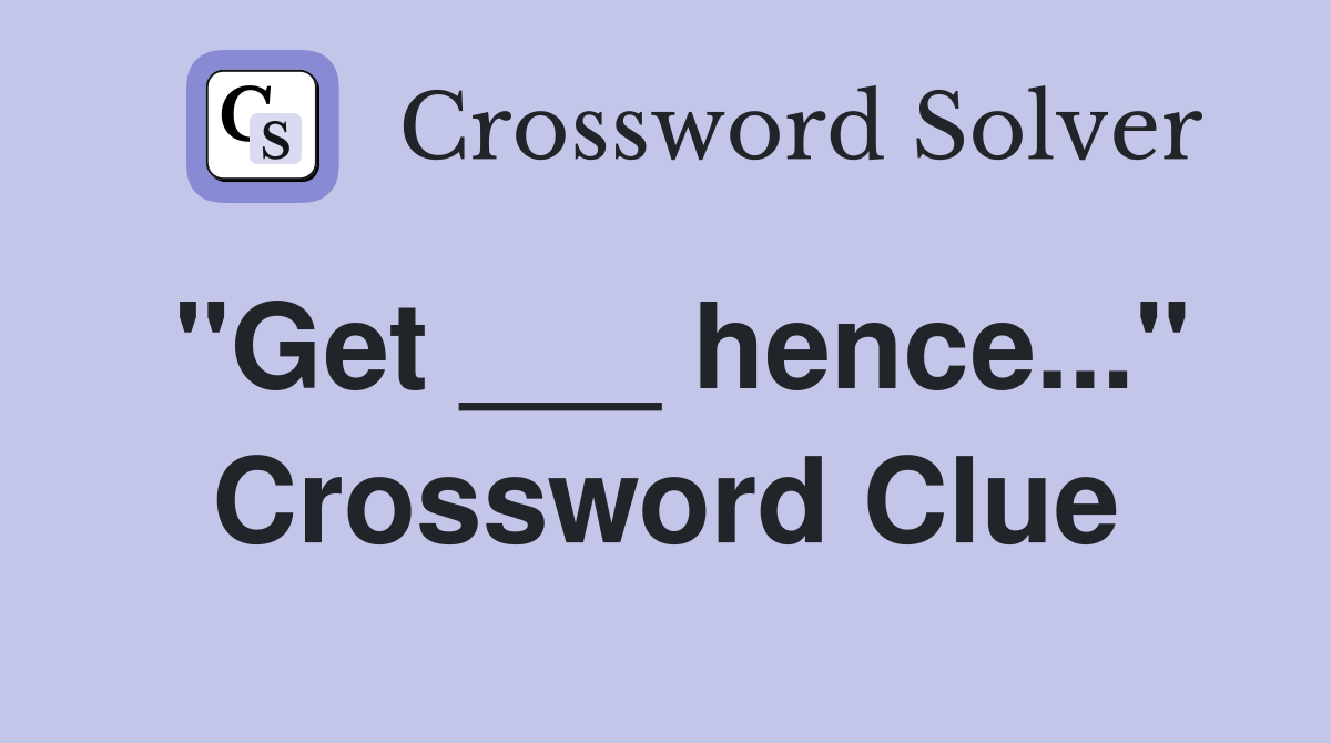 "Get ___ hence..." Crossword Clue