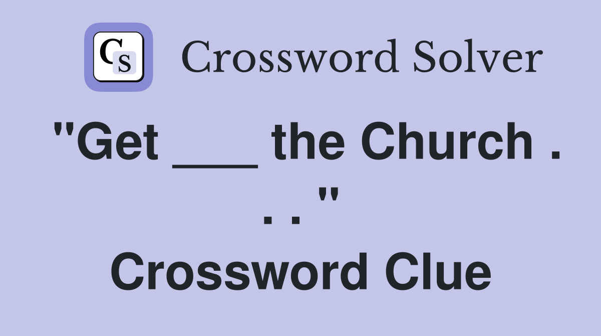 "Get ___ the Church . . . " Crossword Clue