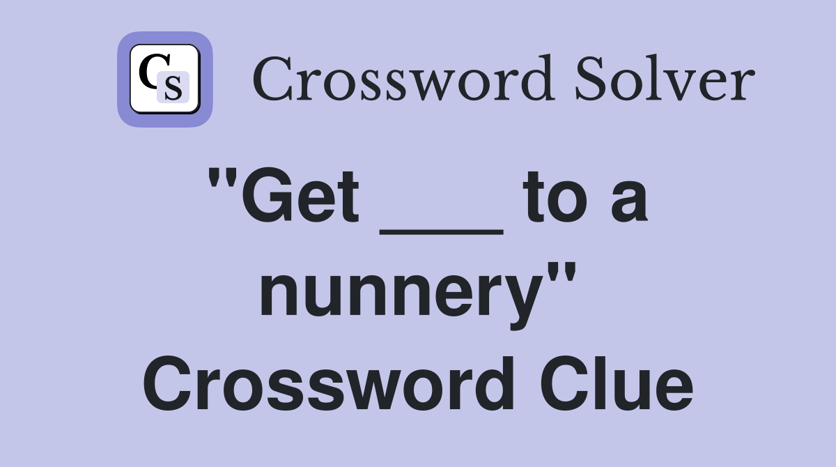"Get ___ to a nunnery" Crossword Clue
