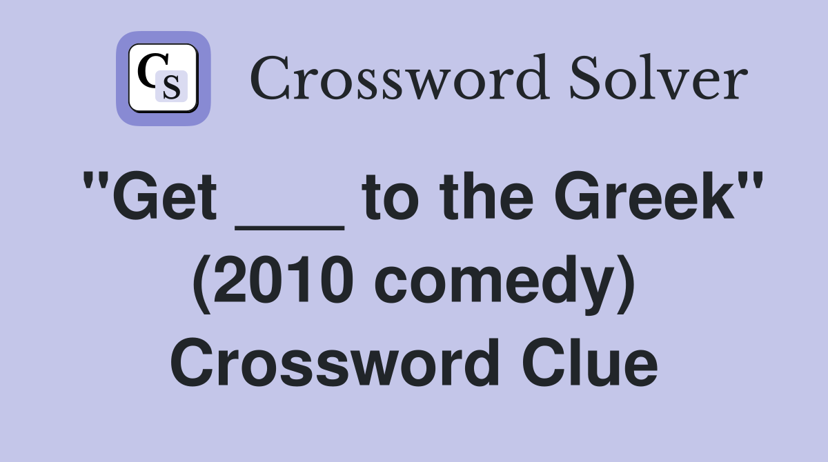 "Get ___ to the Greek" (2010 comedy) Crossword Clue