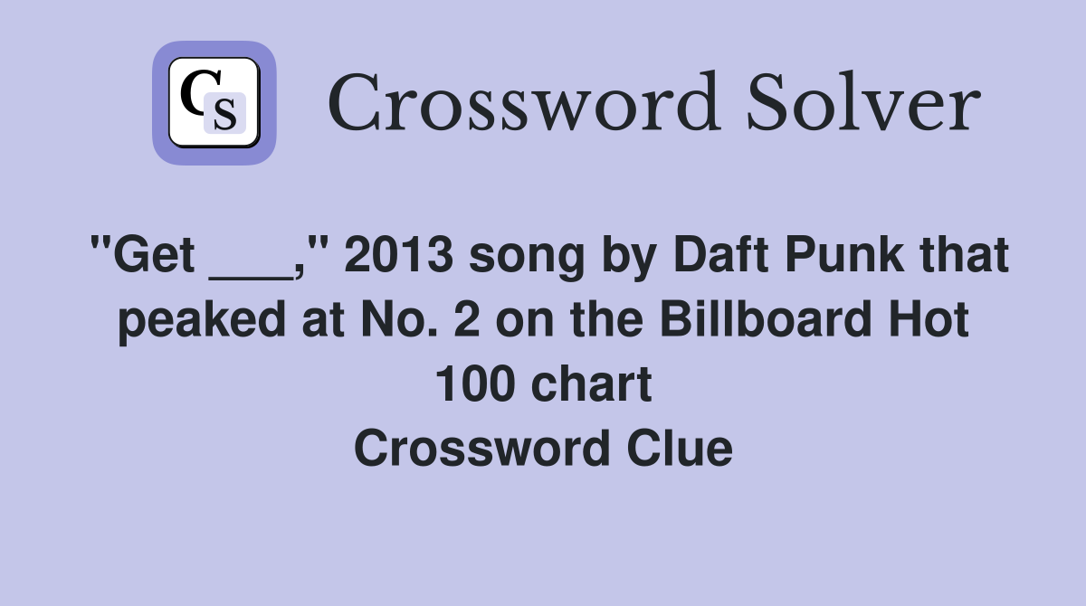 "Get ___," 2013 song by Daft Punk that peaked at No. 2 on the Billboard Hot 100 chart Crossword Clue