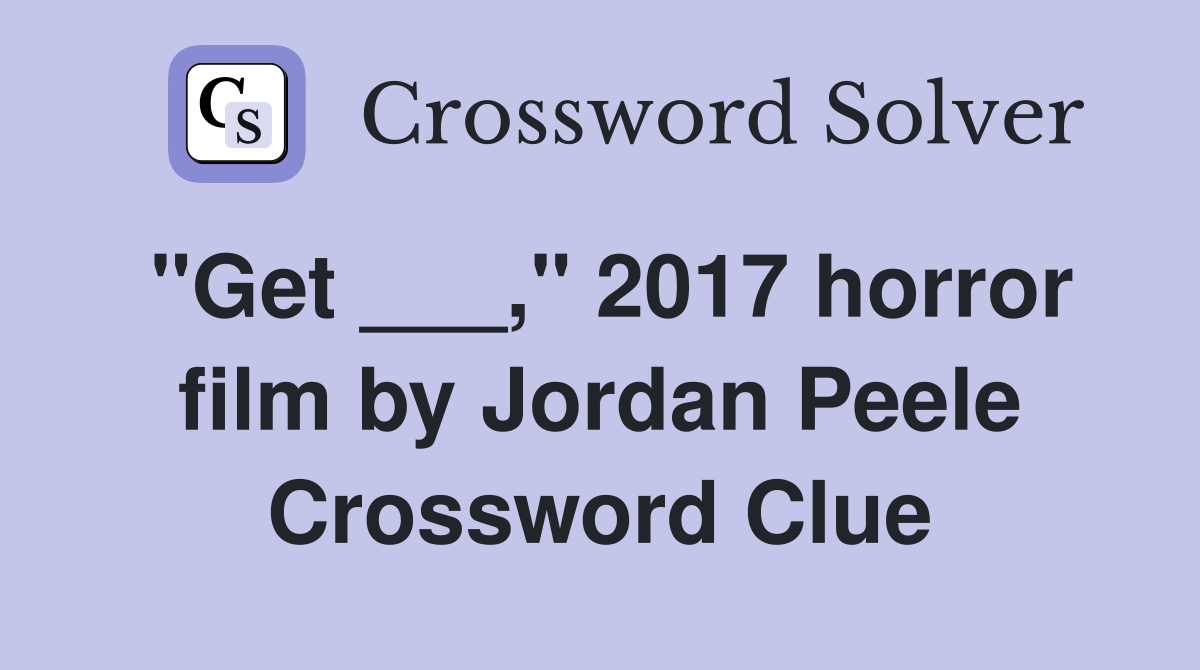 "Get ___," 2017 horror film by Jordan Peele Crossword Clue