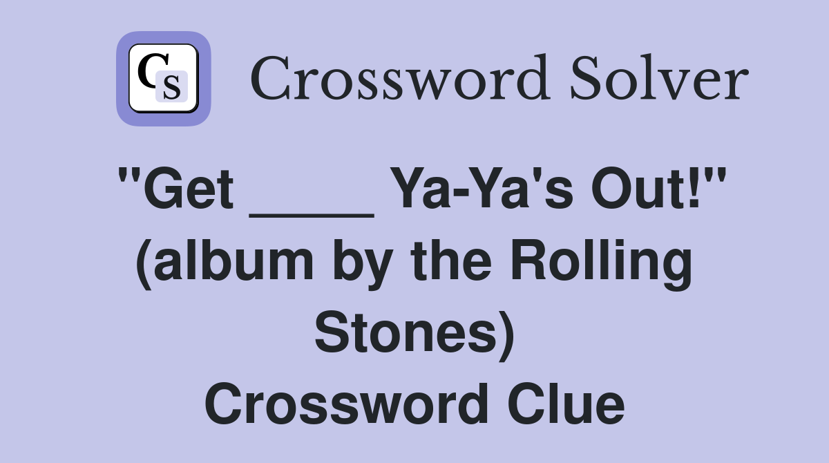 "Get ____ Ya-Ya's Out!" (album by the Rolling Stones) Crossword Clue