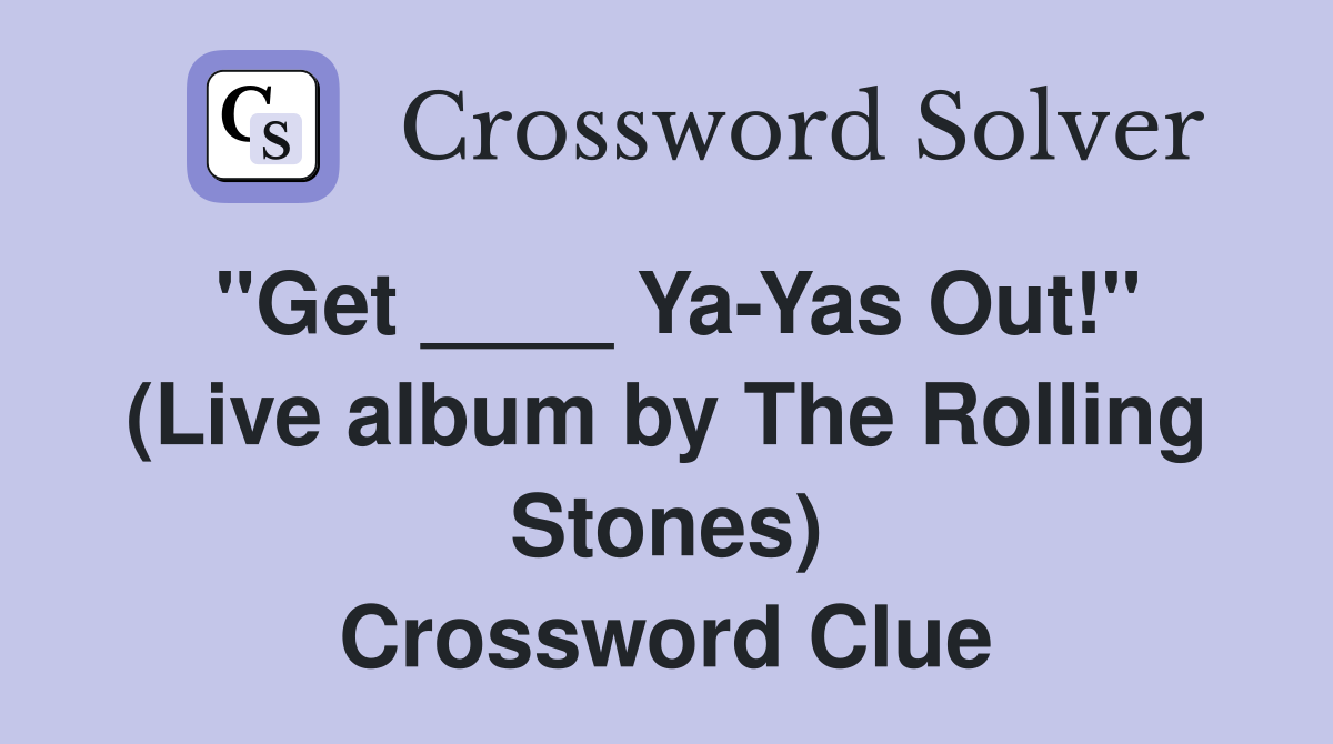 "Get ____ Ya-Yas Out!" (Live album by The Rolling Stones) Crossword Clue