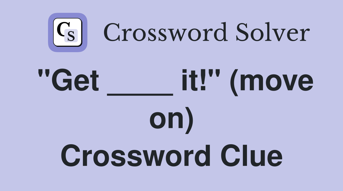 "Get ____ it!" (move on) Crossword Clue