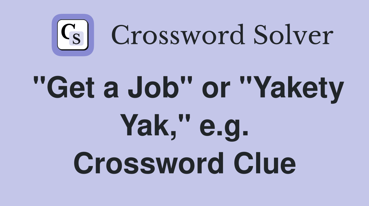 "Get a Job" or "Yakety Yak," e.g. Crossword Clue