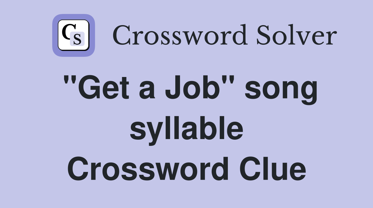 "Get a Job" song syllable Crossword Clue