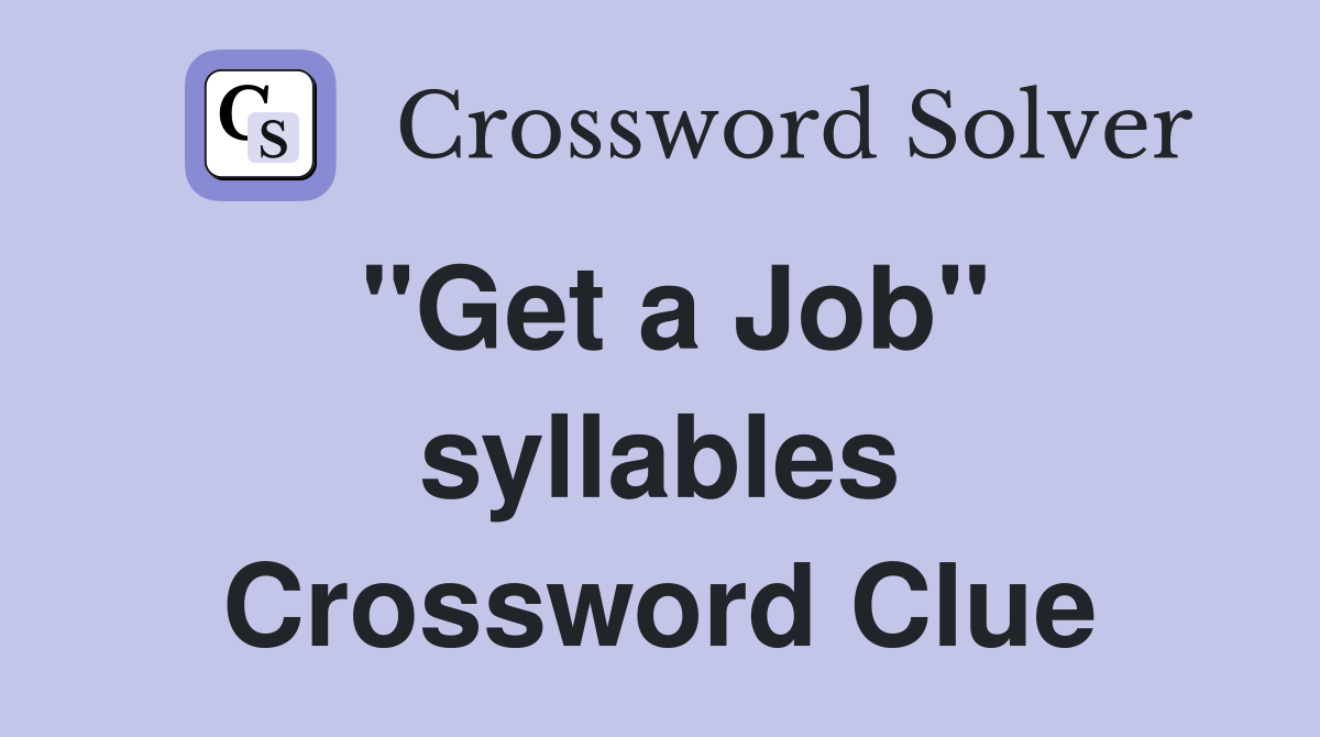 "Get a Job" syllables Crossword Clue