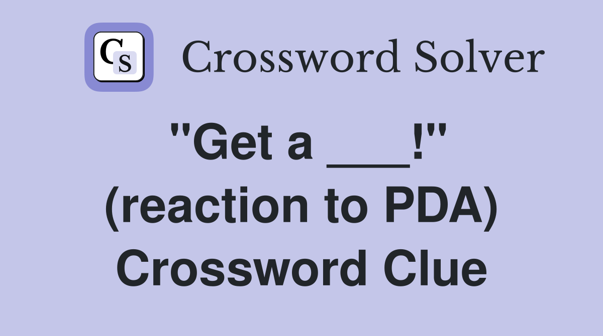 "Get a ___!" (reaction to PDA) Crossword Clue