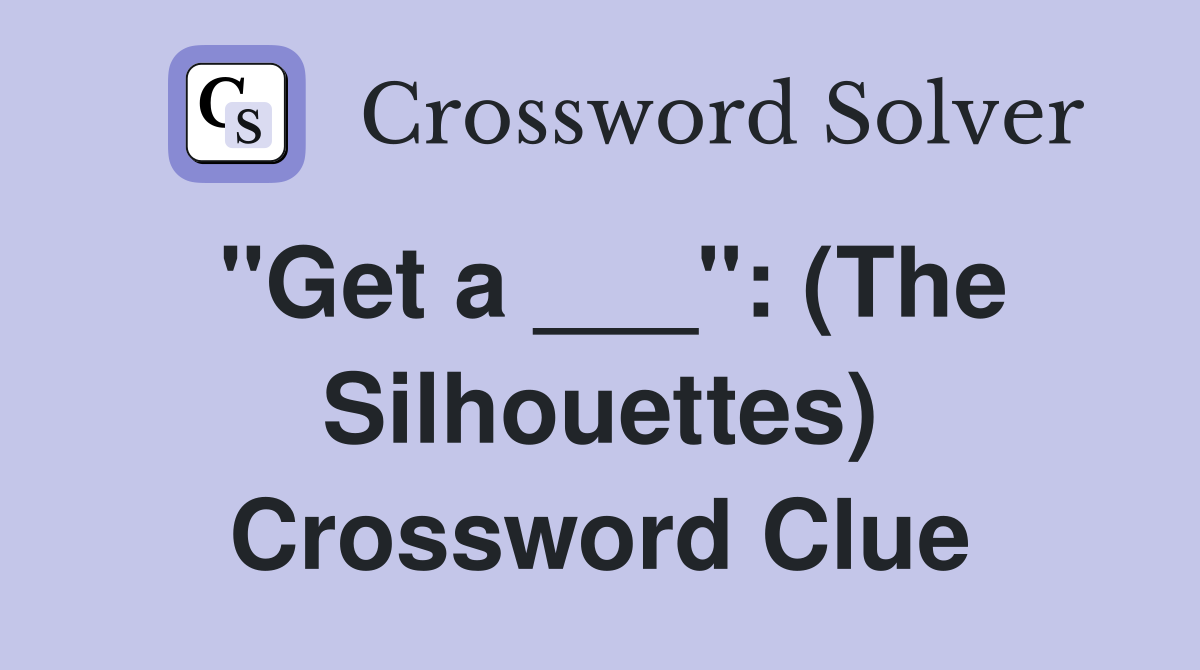 "Get a ___": (The Silhouettes) Crossword Clue