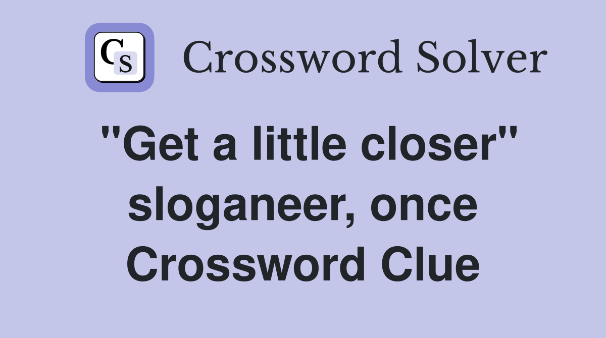"Get a little closer" sloganeer, once Crossword Clue