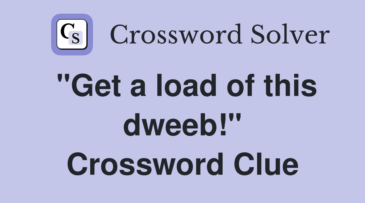 "Get a load of this dweeb!" Crossword Clue