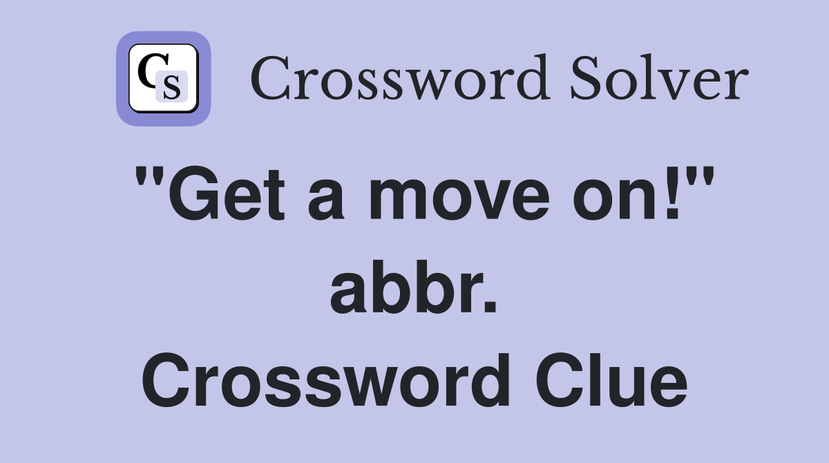 "Get a move on!" abbr. Crossword Clue