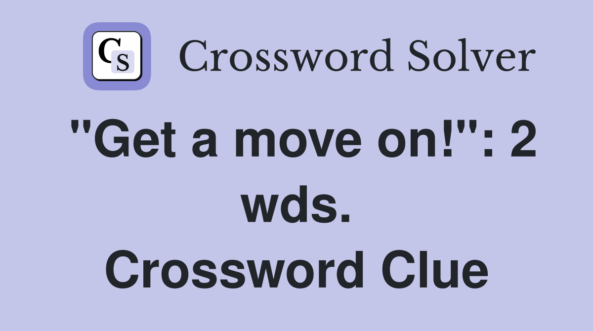 "Get a move on!": 2 wds. Crossword Clue