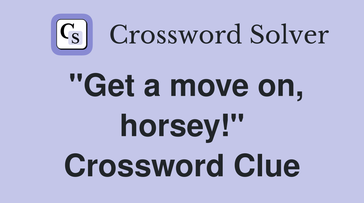 "Get a move on, horsey!" Crossword Clue