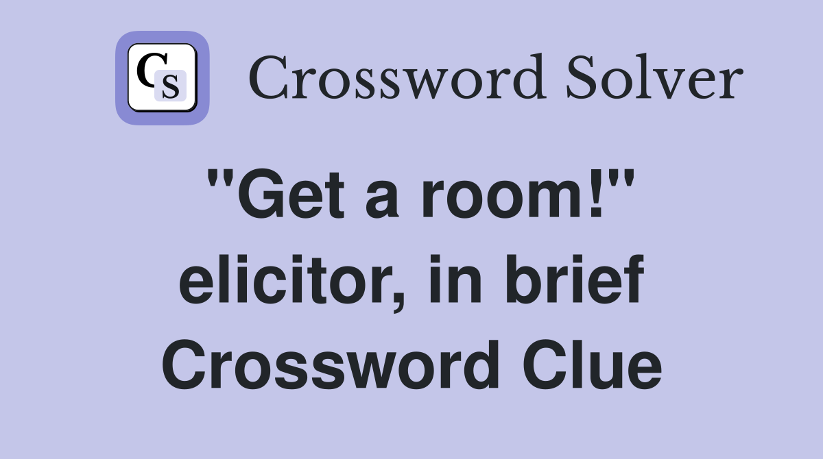 "Get a room!" elicitor, in brief Crossword Clue